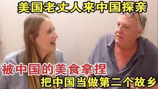 美国老丈人来中国探亲，被中国的美食拿捏，把中国当做第二个故乡