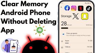 How to Clear Memory on an Android Phone Without Deleting Apps And Files