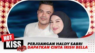 Terungkap! Kegigihan Haldy Sabri Untuk Mendapatkan Cinta Irish Bella | Hot Kiss