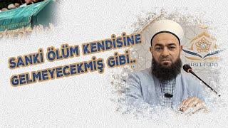 Sanki ölüm kendisine gelmeyecekmiş gibi.. | Celil Tokmak Hocaefendi