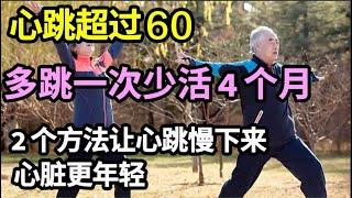 55岁后，心跳超过60，多跳一次少活4个月，多吃这4物，心跳慢下来，心脏更年轻【本草养生大智慧】