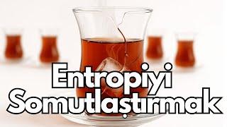 Entropiyi Somutlaştırdık.