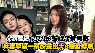 「如果你愛爸爸就不可以再難過！」林葉亭喊話小S走出大S離世傷痛 同時間失去最深愛家人 曝師父開導一句話「如果一直悲傷，逝者也會悲傷離不開」│ Vidol