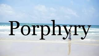 How To Pronounce PorphyryPronunciation Of Porphyry