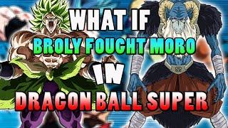 What If BROLY FOUGHT MORO In Dragon Ball Super? | Dragon Ball Super