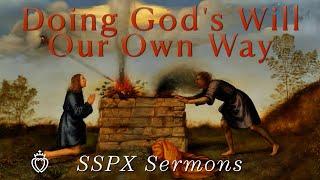 Doing God's Will Our Own Way - SSPX Sermons