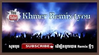 khmer Remix 2016 - khmer remix 2017- khmer remix new - khmer remix4you