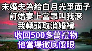 婚夫為給白月光爭面子！訂婚宴上當眾叫我滾！我轉頭取消婚禮！收回500多萬禮物！他當場徹底傻眼！#為人處世 #幸福人生#為人處世 #生活經驗 #情感故事#以房养老#子女不孝 #唯美频道 #婆