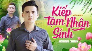 Kiếp Tạm Nhân Sinh - Hoàng Sanh | Bài Hát Ý Nghĩa Về Cuộc Đời Nghe Thấm Thía Vô Cùng (Official MV)