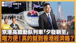 京港高鐵動臥列車「夕發朝至」咁方便！真的幫到香港經濟嗎？｜D100新聞天地｜李錦洪、梁家權