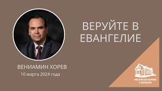 10.03.2024 Веруйте в Евангелие (Вениамин Хорев) srm