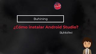 Buhining - ¿Cómo instalar Android Studio?