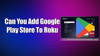 Can You Add Google Play Store To Roku