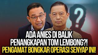 ADA ANIES DI BALIK PENANGKAPAN TOM LEMBONG?! PENGAMAT BONGKAR OPERASI SENYAP INI!