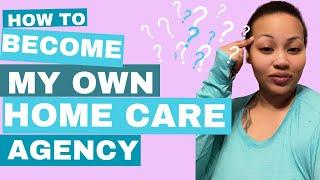 How to become my own home care agency | CNA | Agency Manager | How to become the boss! |