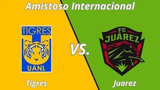 Tigres vs. Juarez | Amistoso Internacional 2024.