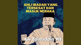 Ahli Ibadah Yang Tersesat Dan Masuk Neraka - Ceramah KH Zainuddin MZ