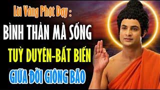 Lời Vàng Phật Dạy : Bình Thản Mà Sống, Tùy Duyên - Bất Biến Giữa Đời Giông Bão