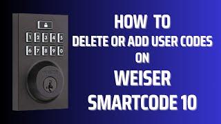 How to Delete or Add User Codes on Weiser SmartCode 10