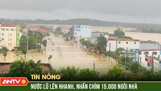 Nước lũ lên nhanh ở Quảng Bình, hơn 15.000 ngôi nhà chìm trong biển nước | ANTV