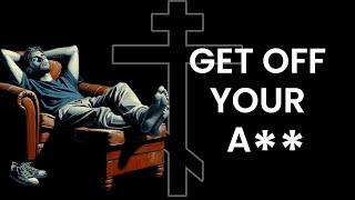 ORTHODOX MOTIVATION 1 | Get Off Your A**