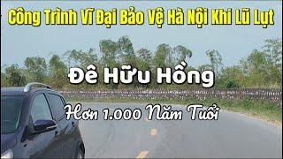 Tuyến Đê Hữu Hồng - Công Trình Vĩ Đại Hơn 1000 Năm Tuổi Bảo Vệ Hà Nội Mùa Lũ Lụt | Tuấn Nguyễn Csqt