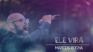 Ele Virá- Marcos Rocha