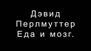 Дэвид Перлмуттер   Еда и мозг.  Что углеводы делают со здоровьем, мышлением и памятью.