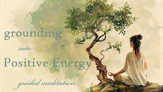 Grounding Yourself into Positive Energy (15 Minute Guided Meditation)