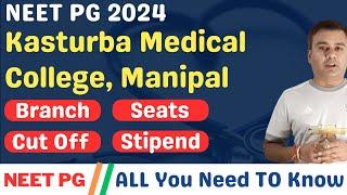 NEET PG 2024  KASTURBA MEDICAL COLLEGE, MANIPAL  BRANCH  SEAT  CUTOFF  STIPEND  #neetpg2024