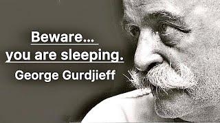 Beware… you are sleeping. George Gurdjieff