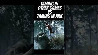 Taming in other games VS Taming in #ark