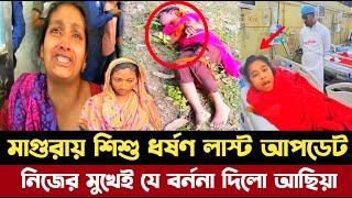 এইমাত্র | মাগুরায় শিশু ধর্ষণের লাস্ট আপডেট | নিজের মুখে বর্ননা দিলো আছিয়া | magura rape news update