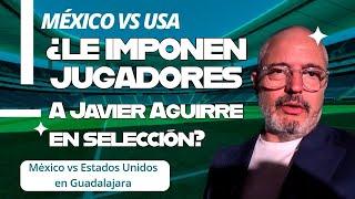  ¿Le imponen jugadores a Javier Aguirre en la selección mexicana? Acepta auto exilio tras derrota 