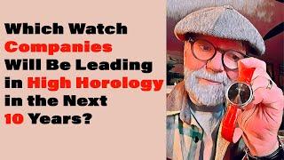 Which Watch Companies Will be Leading in High Horology in the Next 10 Years #496