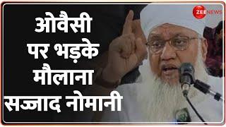 ओवैसी पर भड़के मौलाना सज्जाद नोमानी | Maulana Sajjad Nomani on Owaisi | Breaking News | Latest