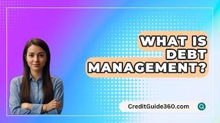 What Is Debt Management? - CreditGuide360.com