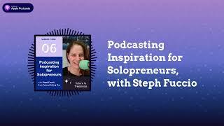 Podcasting Inspiration for Solopreneurs, with Steph Fuccio | The Future Is Freelance