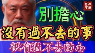 別擔心！沒有過不去的事，只有過不去的心！改變信念，即可改變實相#弘一法師#修心智慧#豐盛#奇蹟#正能量#顯化#假設法則#吸引力#種子法則#幸福#福報#福氣#福份#因果#因緣#開悟#覺醒#覺悟#醒悟#禪