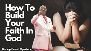 How To Build Your Faith In God _ Bishop David Oyedepo