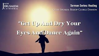 Get Up and Dry Your Eyes and Dance Again | Bishop George Dawson