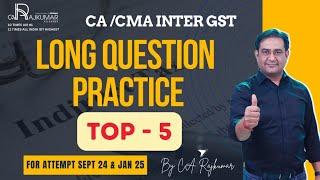 Top 5 Long GST Practice Questions for CA/CMA Inter | By CA Rajkumar | CA Inter | CMA Inter