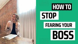 How to Stop Fearing Your Boss