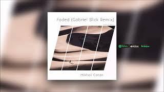 Mikhail Catan - Faded (Gabriel Slick Remix)