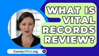 What Is Vital Records Review? - CountyOffice.org