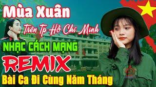 Mùa Xuân Trên Thành Phố Hồ Chí Minh   Lk Nhạc Cách Mạng Tiền Chiến Remix, Bài Ca Đi Cùng Năm Tháng