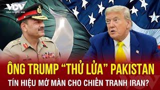 Tổng thống Trump “chơi bài ngửa” với Tổng Tư lệnh Pakistan: Chiến tranh Iran không còn là giả định?
