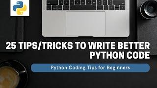 25 Tips and Tricks to Write Better Python Code For Beginners