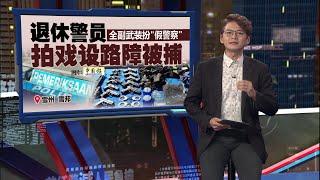 全副武装扮“假警察”   退休警员拍戏设路障被捕 | 新闻报报看 27/05/2025