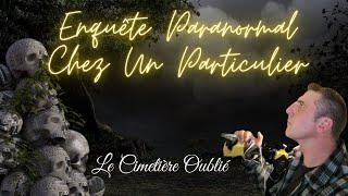 PREMIERE ENQUETE PARANOMAL CHEZ UN PARTICULIER Le Cimetière Oublié #fantôme#poltergeist#enquête